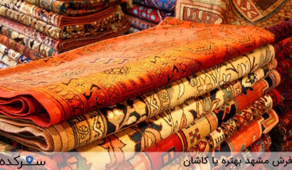 فرش مشهد بهتره یا کاشان